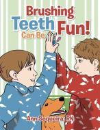 Brushing Teeth Can Be Fun! di Ann Sequeira Rn edito da Xlibris