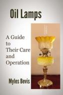 Oil Lamps a Guide to Their Care and Operation di Myles Bevis edito da Createspace