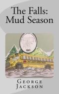 The Falls: Mud Season di George Jackson edito da Createspace Independent Publishing Platform