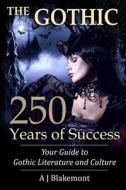 The Gothic: 250 Years of Success: Your Guide to Gothic Literature and Culture di A. J. Blakemont edito da Createspace