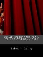 Come on Up and Play: The Salvation Game di Bobbie J. Gulley edito da Createspace