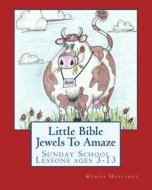Little Bible Jewels to Amaze: Sunday School Lessons Ages 3-13 di Ronda Hastings edito da Createspace