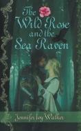 The Wild Rose And The Sea Raven di Jennifer Ivy Walker edito da Wild Rose Press