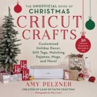 The Unofficial Book of Christmas Cricut Crafts: Customized Holiday Decor, Gift Tags, Matching Pajamas, Mugs, and More! di Amy Pelzner edito da SKYHORSE PUB