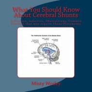What You Should Know about Cerebral Shunts: Definition, Infection, Obstructions, Common Diseases That May Require Shunt Placements di Misty Lynn Wesley edito da Createspace