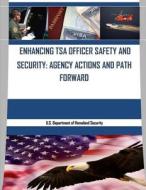 Enhancing Tsa Officer Safety and Security: Agency Action and Path Forward di U. S. Department of Homeland Security edito da Createspace