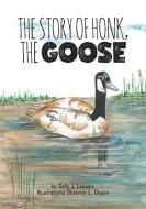 The Story of Honk, the Goose di Sally J. Labadie edito da FriesenPress