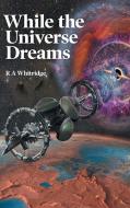 While the Universe Dreams di R. A. Whitridge edito da FriesenPress