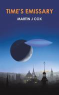 Time's Emissary di Martin J Cox edito da Austin Macauley Publishers