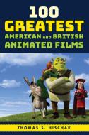 100 Greatest American and British Animated Films di Thomas S. Hischak edito da Rowman & Littlefield Publ