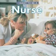 I Want to Be a Nurse di Dan Liebman edito da FIREFLY BOOKS LTD