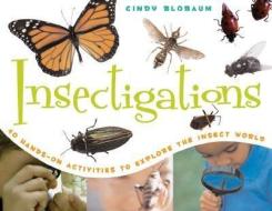 Insectigations: 40 Hands-On Activities to Explore the Insect World di Cindy Blobaum edito da CHICAGO REVIEW PR