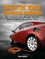 The Electric Vehicle Conversion Handbook: How to Convert Cars, Trucks, Motorcycles, and Bicycles -- Includes Ev Componen di Mark Warner edito da H P BOOKS