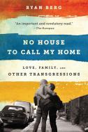 No House to Call My Home: Love, Family, and Other Transgressions di Ryan Berg edito da BOLD TYPE BOOKS