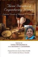 Three Decades of Engendering History di Antonia I. Castaneda, Antonia Castaaneda edito da University of North Texas Press