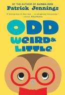 Odd, Weird & Little di Patrick Jennings edito da CAROLRHODA BOOKS