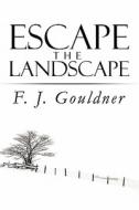 Escape The Landscape di F J Gouldner edito da America Star Books