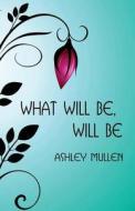 What Will Be, Will Be di Ashley Mullen edito da America Star Books