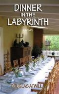 Dinner in the Labyrinth di Douglas Atwill edito da Sunstone Press