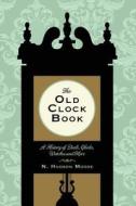 The Old Clock Book: A History of Dials, Clocks, Watches and More di N. Hudson Moore edito da Westphalia Press