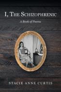 I, The Schizophrenic di Stacie Anne Curtis edito da Page Publishing Inc