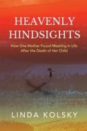HEAVENLY HINDSIGHTS: HOW ONE MOTHER FOUN di LINDA KOLSKY edito da LIGHTNING SOURCE UK LTD