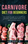 Carnivore Diet for Beginners: The Complete Guide to The Meat-based Ancestral Diet to Boost Your Health, Burn Fat, Build Muscle. di Jhon Baker edito da LIGHTNING SOURCE INC
