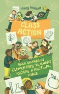 Class Action: How Ontario's Elementary Teachers Became a Political Force di Andy Hanson edito da BETWEEN THE LINES