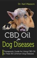 CBD Oil for Dog Diseases: Therapeutic Guide for Using CBD Oil to Treat All Common Dog Diseases di Dr Karl Masson edito da INDEPENDENTLY PUBLISHED