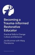Becoming a Trauma-Informed Restorative Educator: Practical Skills to Change Culture and Behavior di Joe Brummer, Margaret Thorsborne edito da JESSICA KINGSLEY PUBL INC