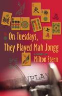 On Tuesdays, They Played Mah Jongg di Milton Stern edito da Starbooks
