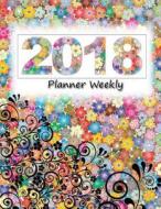 2018 Planner Weekly: Calendar Schedule Organizer and Journal Notebook and Floral Lettering Cover by Birthbooky di Birth Booky edito da Createspace Independent Publishing Platform
