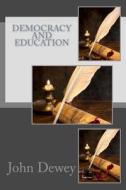 Democracy and Education di John Dewey edito da Createspace Independent Publishing Platform