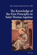 The Knowledge of the First Principles in Saint Thomas Aquinas di Mary Christine Ugobi-Onyemere edito da Lang, Peter
