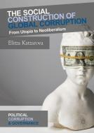 The Social Construction of Global Corruption di Elitza Katzarova edito da Springer-Verlag GmbH