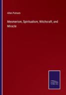 Mesmerism, Spiritualism, Witchcraft, and Miracle di Allen Putnam edito da Salzwasser Verlag