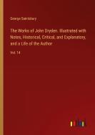 The Works of John Dryden. Illustrated with Notes, Historical, Critical, and Explanatory, and a Life of the Author di George Saintsbury edito da Outlook Verlag