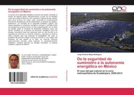 De la seguridad de suministro a la autonomía energética en México di Jorge Antonio Mejía Rodríguez edito da EAE