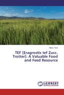 TEF [Eragrostis tef Zucc. Trotter]: A Valuable Food and Feed Resource di Alemu Yami edito da LAP Lambert Academic Publishing