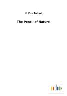 The Pencil of Nature di H. Fox Talbot edito da Outlook Verlag