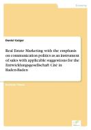 Real Estate Marketing with the emphasis on communication politics as an instrument of sales with applicable suggestions  di Daniel Geiger edito da Diplom.de