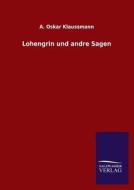 Lohengrin und andre Sagen di A. Oskar Klaussmann edito da TP Verone Publishing