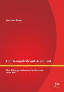 Familienpolitik auf Japanisch: Eine Zeitungsanalyse der Maßnahmen unter Abe di Franziska Riedel edito da Diplomica Verlag