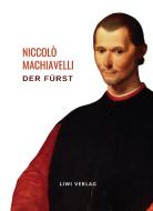 Niccolò Machiavelli: Der Fürst. Vollständige Neuausgabe di Niccolò Machiavelli edito da LIWI Literatur- und Wissenschaftsverlag