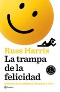 La Trampa de la Felicidad: Libérate de la Ansiedad. Empieza a Vivir di Russ Harris edito da PLANETA PUB