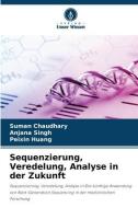 Sequenzierung, Veredelung, Analyse in der Zukunft di Suman Chaudhary, Anjana Singh, Peixin Huang edito da Verlag Unser Wissen