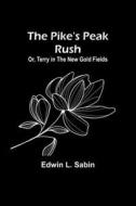The Pike's Peak Rush; Or, Terry in the New Gold Fields di Edwin L. Sabin edito da Alpha Editions