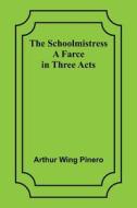 The Schoolmistress di Arthur Wing Pinero edito da Alpha Editions