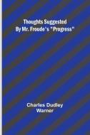 Thoughts Suggested By Mr. Froude's "Progress" di Charles Dudley Warner edito da Alpha Edition