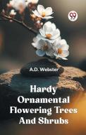 Hardy Ornamental Flowering Trees And Shrubs di Webster A. D. edito da Double 9 Books